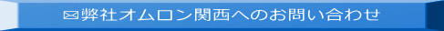 ?弊社オムロン関西へのお問い合わせ